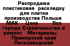 Распродажа пластиковая  раскладку для плитки производства Польша “МАК“ › Цена ­ 26 - Все города Строительство и ремонт » Материалы   . Приморский край,Лесозаводский г. о. 